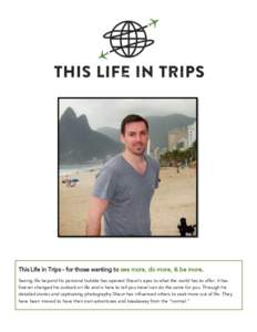 This Life in Trips - for those wanting to see more, do more, & be more. Seeing life beyond his personal bubble has opened Shaun’s eyes to what the world has to offer. It has forever changed his outlook on life and is h