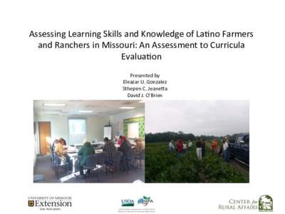 Assessing	
  Learning	
  Skills	
  and	
  Knowledge	
  of	
  La3no	
  Farmers	
   and	
  Ranchers	
  in	
  Missouri:	
  An	
  Assessment	
  to	
  Curricula	
   Evalua3on	
   Presented	
  by	
   Eleazar