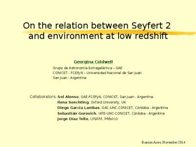 On the relation between Seyfert 2 and environment at low redshift Georgina Coldwell Grupo de Astronomía Extragaláctica – GAE CONICET - FCEFyN – Universidad Nacional de San Juan San Juan - Argentina