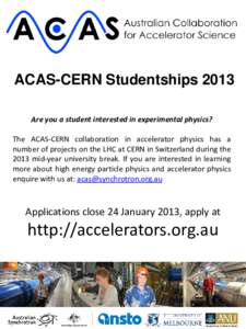 ACAS-CERN Studentships 2013 Are you a student interested in experimental physics? The ACAS-CERN collaboration in accelerator physics has a number of projects on the LHC at CERN in Switzerland during the 2013 mid-year uni