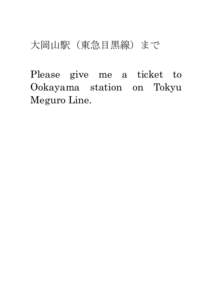 大岡山駅（東急目黒線）まで Please give me a ticket to Ookayama station on Tokyu Meguro Line.  