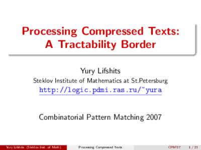 Processing Compressed Texts: A Tractability Border Yury Lifshits Steklov Institute of Mathematics at St.Petersburg  http://logic.pdmi.ras.ru/~yura