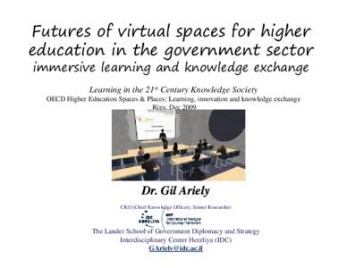 Futures of virtual spaces for higher education in the government sector immersive learning and knowledge exchange Learning in the 21st Century Knowledge Society OECD Higher Education Spaces & Places: Learning, innovation
