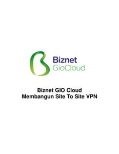 Biznet GIO Cloud Membangun Site To Site VPN Biznet GIO Cloud - Membangun Site To Site VPN  Pendahuluan