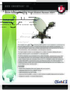 GCS CHEETAH™ II 8 5 c m C o m m e r c i a l K a - B a n d G l o b a l X p r e s s V S AT The industry renowned Cheetah flyaway VSAT system is now available in commercial KaBand for applications over the Inmarsat Global