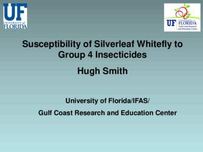 Susceptibility of Silverleaf Whitefly to Group 4 Insecticides Hugh Smith University of Florida/IFAS/ Gulf Coast Research and Education Center