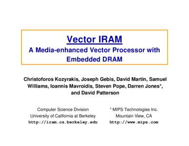 Vector IRAM A Media-enhanced Vector Processor with Embedded DRAM Christoforos Kozyrakis, Joseph Gebis, David Martin, Samuel Williams, Ioannis Mavroidis, Steven Pope, Darren Jones*, and David Patterson