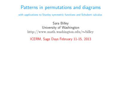 Patterns in permutations and diagrams with applications to Stanley symmetric functions and Schubert calculus Sara Billey University of Washington http://www.math.washington.edu/∼billey