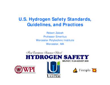 U.S. Hydrogen Safety Standards, Guidelines, and Practices Robert Zalosh Professor Emeritus Worcester Polytechnic Institute Worcester, MA