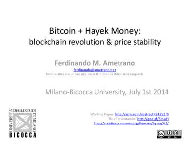 Bitcoin + Hayek Money: blockchain revolution & price stability Ferdinando M. Ametrano [removed] Milano-Bicocca University, QuantLib, Banca IMI IntesaSanpaolo