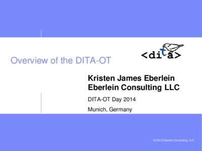 Overview of the DITA-OT Kristen James Eberlein Eberlein Consulting LLC DITA-OT Day 2014 Munich, Germany