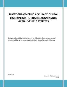PHOTOGRAMMETRIC ACCURACY OF REAL TIME KINEMATIC ENABLED UNMANNED AERIAL VEHICLE SYSTEMS Study conducted by the University of Colorado, Denver and Juniper Unmanned Aerial Systems for the United States Geological Survey