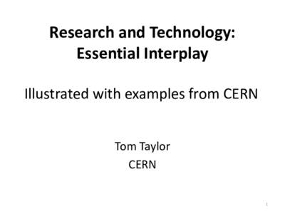 Research and Technology: Essential Interplay Illustrated with examples from CERN Tom Taylor CERN 1