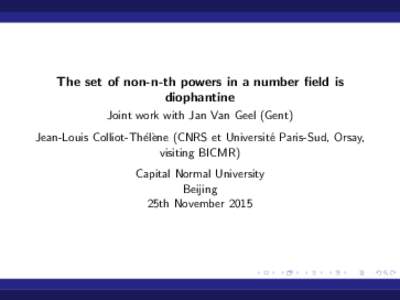 The set of non-n-th powers in a number field is diophantine Joint work with Jan Van Geel (Gent) Jean-Louis Colliot-Th´el`ene (CNRS et Universit´e Paris-Sud, Orsay, visiting BICMR) Capital Normal University