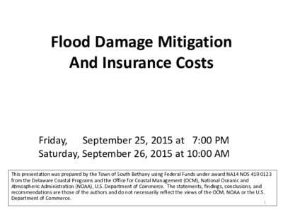 Flood Damage Mitigation And Insurance Costs Friday, September 25, 2015 at 7:00 PM Saturday, September 26, 2015 at 10:00 AM This presentation was prepared by the Town of South Bethany using Federal Funds under award NA14 