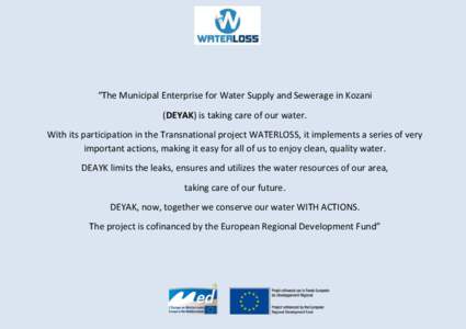 “The Municipal Enterprise for Water Supply and Sewerage in Kozani (DEYAK) is taking care of our water. With its participation in the Transnational project WATERLOSS, it implements a series of very important actions, ma