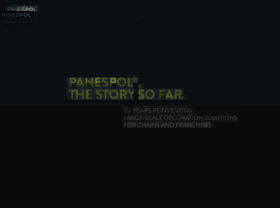 PANESPOL®, THE STORY SO FAR. 15+ YEARS REINVENTING LARGE-SCALE DECORATION SOLUTIONS FOR CHAINS AND FRANCHISES.