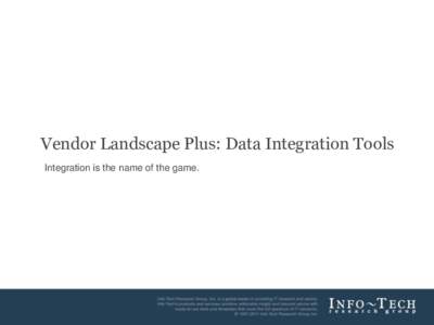 Vendor Landscape Plus: Data Integration Tools Integration is the name of the game. Info-Tech Research Group  1