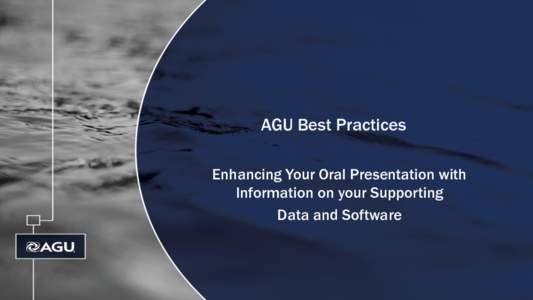 AGU Best Practices Enhancing Your Oral Presentation with Information on your Supporting Data and Software  Why Include Supporting Information on