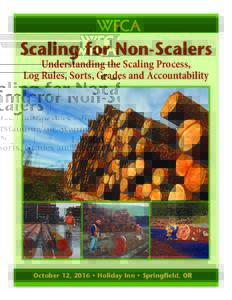 Scaling for Non-Scalers Understanding the Scaling Process, Log Rules, Sorts, Grades and Accountability October 12, 2016 • Holiday Inn • Springfield, OR