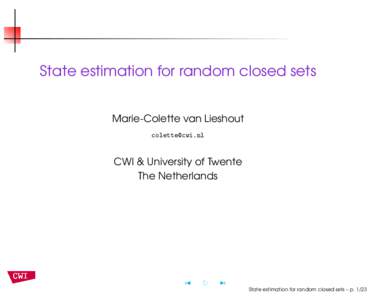 State estimation for random closed sets Marie-Colette van Lieshout  CWI & University of Twente The Netherlands
