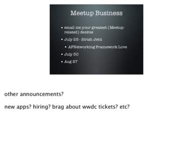 Meetup Business • email me your greatest (Meetuprelated) desires • July 25 - Sirish Jetti • AFNetworking Framework Love • July 30