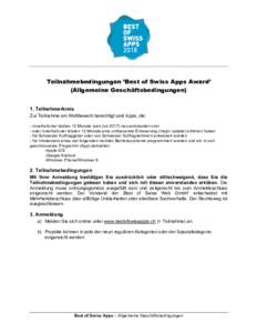 Teilnahmebedingungen ’Best of Swiss Apps Award’ (Allgemeine Geschäftsbedingungen) 1. Teilnehmerkreis Zur Teilnahme am Wettbewerb berechtigt sind Apps, die: - innerhalb der letzten 12 Monate (seit Julineu ents