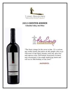 2012 CHESTER-KIDDER Columbia Valley, Red Wine “The finest vintage for the cuvee to date. It’s a serious, age-worthy beauty that sports an inky purple color to go with notes of ripe black currants, toast oak, spice-bo
