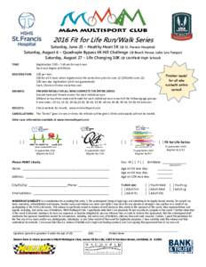 2016 Fit for Life Run/Walk Series Saturday, June 25 – Healthy Heart 5K (@ St. Francis Hospital) Saturday, August 6 – Quadruple Bypass 4K Hill Challenge (@ Beach House, Lake Lou Yaeger) Saturday, August 27 – Life Ch