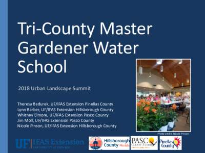 Tri-County Master Gardener Water School 2018 Urban Landscape Summit Theresa Badurek, UF/IFAS Extension Pinellas County Lynn Barber, UF/IFAS Extension Hillsborough County