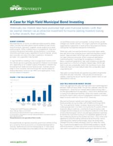 A Case for High Yield Municipal Bond Investing Historically low interest rates have positioned high yield municipal bonds—with their tax exempt interest­—as an attractive investment for income seeking investors look