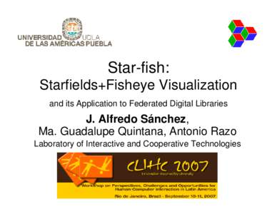 Star-fish: Starfields+Fisheye Visualization and its Application to Federated Digital Libraries J. Alfredo Sánchez, Ma. Guadalupe Quintana, Antonio Razo