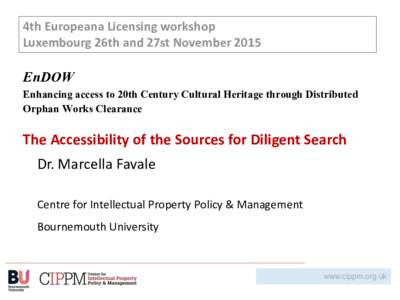 4th Europeana Licensing workshop Luxembourg 26th and 27st November 2015 EnDOW Enhancing access to 20th Century Cultural Heritage through Distributed Orphan Works Clearance