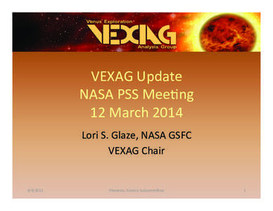 VEXAG	
  Update	
   NASA	
  PSS	
  Mee1ng	
   12	
  March	
  2014	
   Lori	
  S.	
  Glaze,	
  NASA	
  GSFC	
  	
   VEXAG	
  Chair	
  