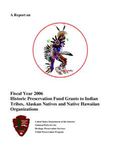 A Report on  Fiscal Year 2006 Historic Preservation Fund Grants to Indian Tribes, Alaskan Natives and Native Hawaiian Organizations