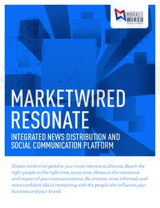MARKETWIRED RESONATE INTEGRATED NEWS DISTRIBUTION AND SOCIAL COMMUNICATION PLATFORM  Create content targeted to your most relevant audiences. Reach the