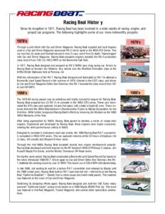 Racing Beat Histor y Since its inception in 1971, Racing Beat has been involved in a wide variety of racing, engine, and project car programs. The following highlights some of our more noteworthy projects: 1970’s