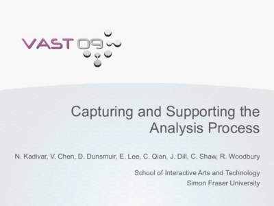 Capturing and Supporting the Analysis Process N. Kadivar, V. Chen, D. Dunsmuir, E. Lee, C. Qian, J. Dill, C. Shaw, R. Woodbury School of Interactive Arts and Technology Simon Fraser University