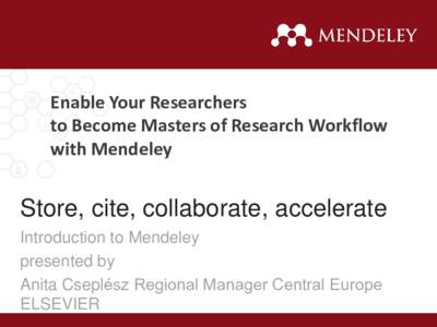 Enable Your Researchers to Become Masters of Research Workflow with Mendeley Store, cite, collaborate, accelerate Introduction to Mendeley