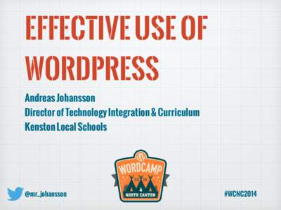Effective Use of WordPress Andreas Johansson Director of Technology Integration & Curriculum Kenston Local Schools