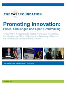 Promoting Innovation: Prizes, Challenges and Open Grantmaking A report from the conference hosted by the Case Foundation, the White House Office of Science and Technology Policy, and the White House Domestic Policy Counc