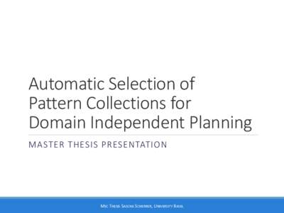 Automatic Selection of Pattern Collections for Domain Independent Planning MASTER THESIS PRESENTATION  MSC THESIS SASCHA SCHERRER, UNIVERSITY BASEL