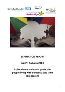 EVALUATION REPORT Uplift! Autumn 2013 A pilot dance and music project for people living with dementia and their companions