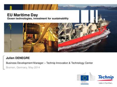 EU Maritime Day Ocean technologies, investment for sustainability Julien DENEGRE Business Development Manager – Technip Innovation & Technology Center Bremen, Germany, May 2014