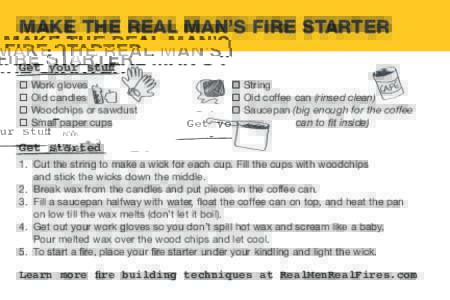 MAKE THE REAL MAN’S FIRE STARTER Get your stuff  Work gloves  Old candles  Woodchips or sawdust  Small paper cups