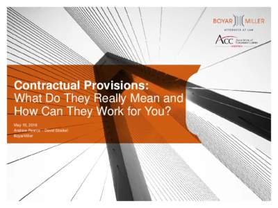 Contractual Provisions: What Do They Really Mean and How Can They Work for You? May 10, 2016 Andrew Pearce – David Stockel BoyarMiller