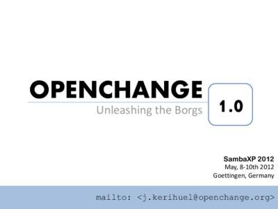OPENCHANGE Unleashing the Borgs 1.0 SambaXP 2012 May, 8-10th 2012