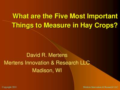 What are the Five Most Important Things to Measure in Hay Crops? David R. Mertens Mertens Innovation & Research LLC Madison, WI