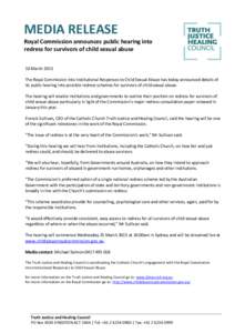 MEDIA RELEASE Royal Commission announces public hearing into redress for survivors of child sexual abuse 10 March 2015 The Royal Commission into Institutional Responses to Child Sexual Abuse has today announced details o