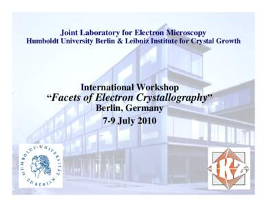 Joint Laboratory for Electron Microscopy Humboldt University Berlin & Leibniz Institute for Crystal Growth International Workshop “Facets of Electron Crystallography” Berlin, Germany